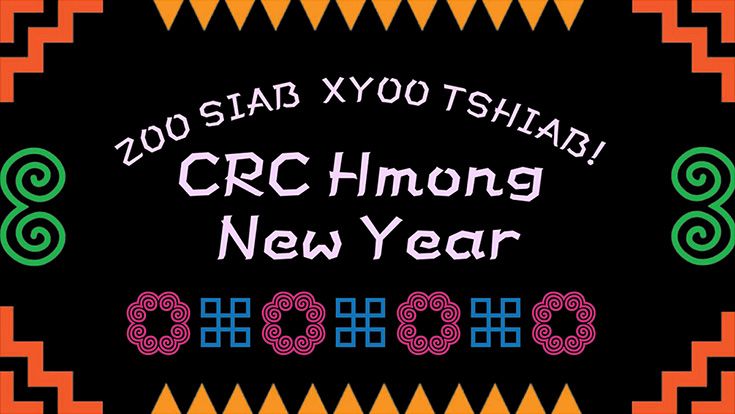 A black background with colorful Hmong patterns and the words ZOO SIAB XYOO TSHIAB! CRC Hmong New Year